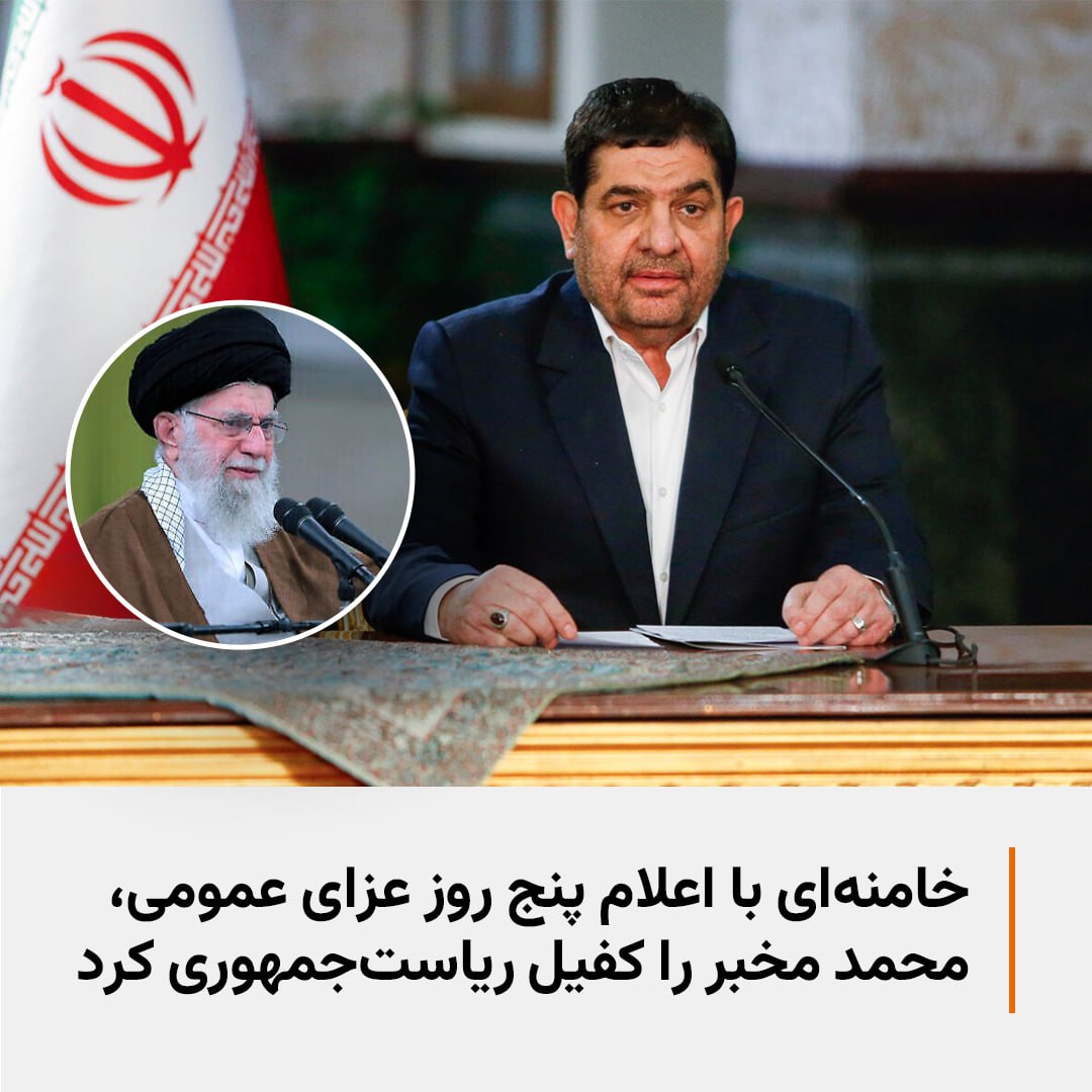 On Monday, Ali Khamenei, the leader of the Islamic Republic, in a message on the occasion of the death of Ebrahim Raisi and his accompanying delegation, announced five days of public mourning in the country and appointed Mohammad Mokhbar as the acting president. The appointment of Mr. Mokhbar to this position is based on Article 131 of the Constitution of the Islamic Republic