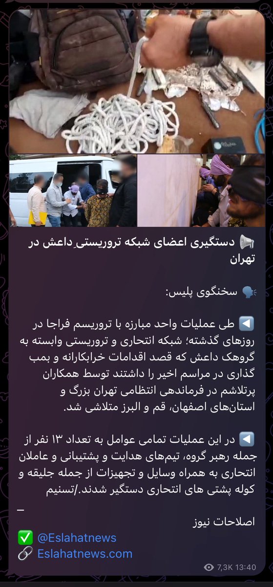 Iran announces the dismantling of a 13-man ISIS attack cellIt was announced that the Faraj counter-terrorism unit arrested the cell leader, assassination bombers and support elements in raids in Tehran, Isfahan, Qom and Alborz