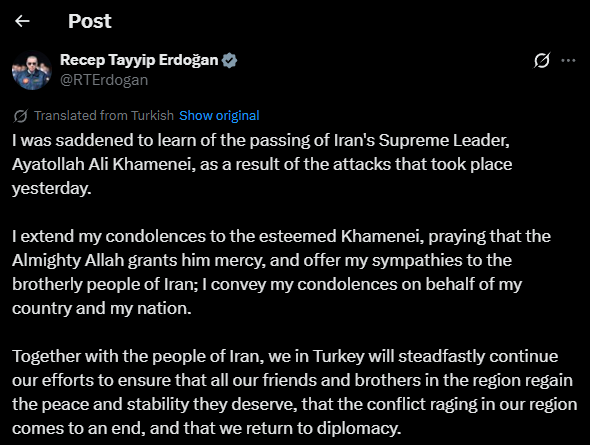 Turkish President Erdogan:  I was saddened to learn of the passing of Iran's Supreme Leader, Ayatollah Ali Khamenei, as a result of the attacks that took place yesterday