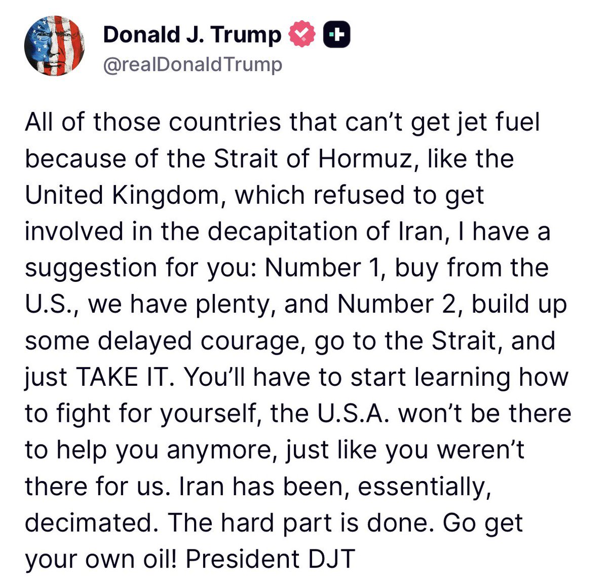Trump: All of those countries that can’t get jet fuel because of the Strait of Hormuz, like the United Kingdom, which refused to get involved in the decapitation of Iran, I have a suggestion for you