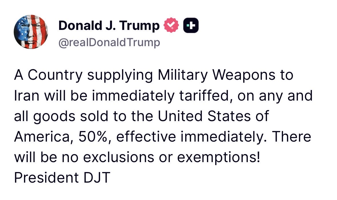 Trump: A Country supplying Military Weapons to Iran will be immediately tariffed, on any and all goods sold to the United States of America, 50%, effective immediately. There will be no exclusions or exemptions!