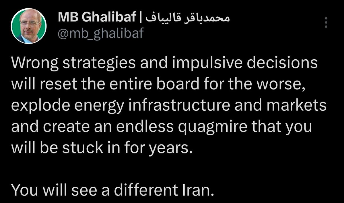 İran'ın Ghalibaf'ı: Yanlış stratejiler ve dürtüsel kararlar, tüm dengeleri alt üst edecek, enerji altyapısını ve piyasalarını çökertecek ve yıllarca içinde sıkışıp kalacağınız bitmek bilmeyen bir bataklığa yol açacaktır. Farklı bir İran göreceksiniz.